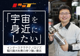 「宇宙を身近にしたい」インターステラテクノロジズ 稲川貴大社長の持つ強い意志